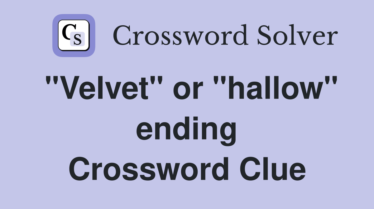 "Velvet" or "hallow" ending Crossword Clue