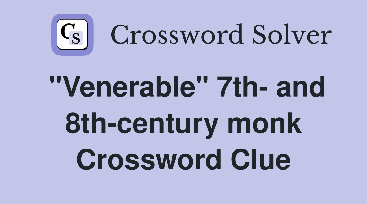 "Venerable" 7th- and 8th-century monk Crossword Clue