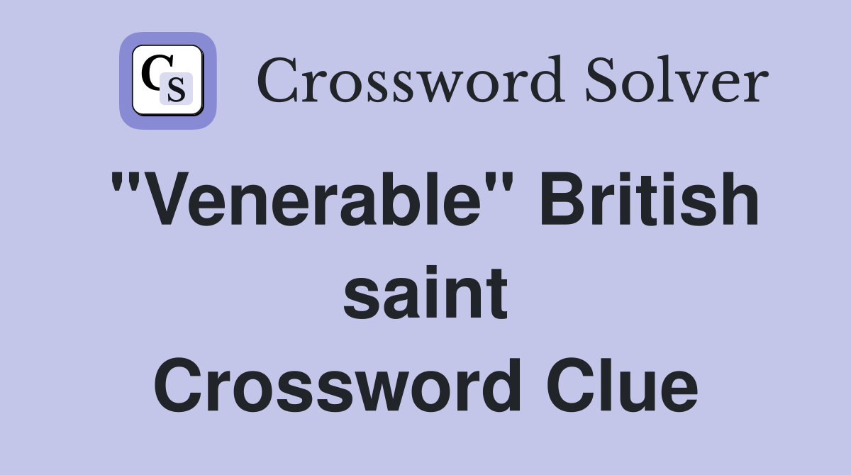 "Venerable" British saint Crossword Clue