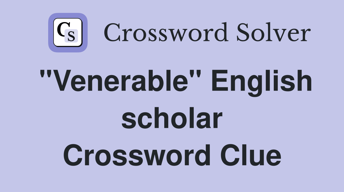 "Venerable" English scholar Crossword Clue
