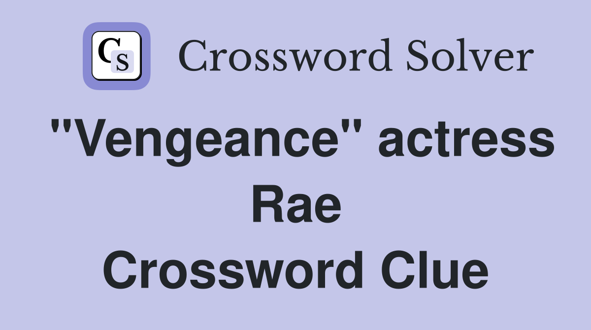 "Vengeance" actress Rae Crossword Clue