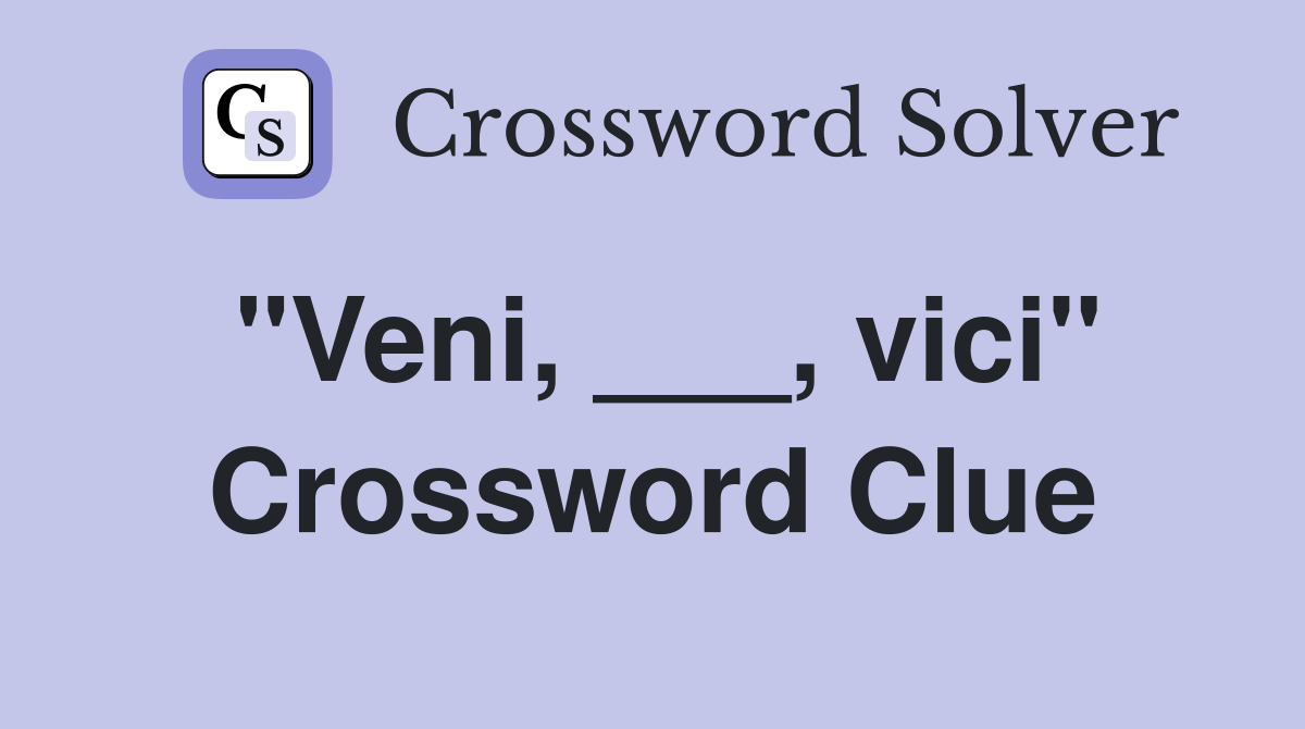 "Veni, ___, vici" Crossword Clue