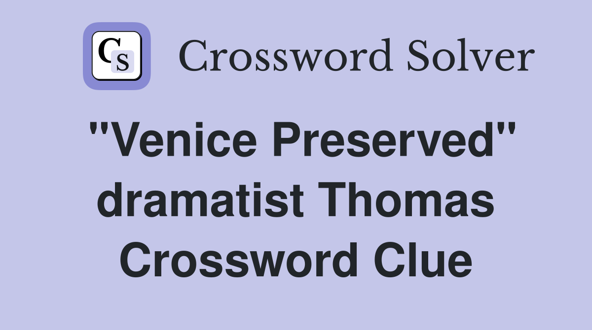 "Venice Preserved" dramatist Thomas Crossword Clue