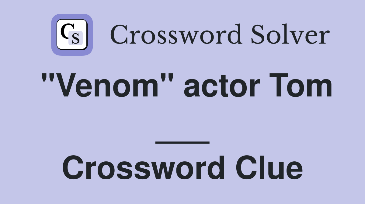 "Venom" actor Tom ___ Crossword Clue