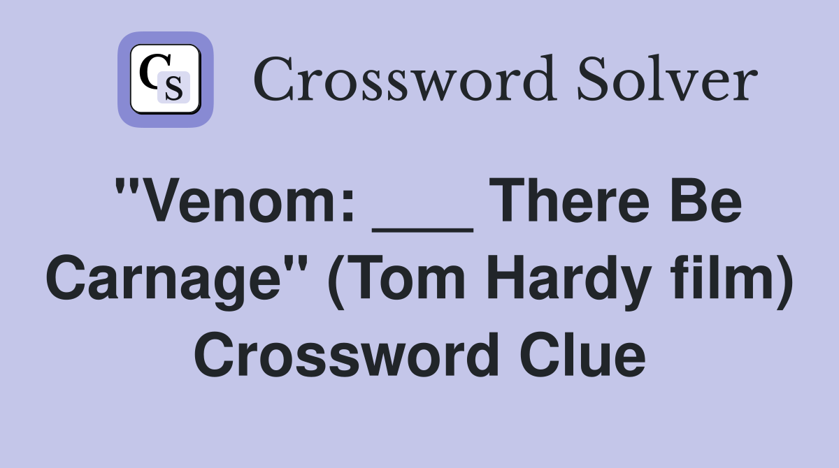 "Venom: ___ There Be Carnage" (Tom Hardy film) Crossword Clue