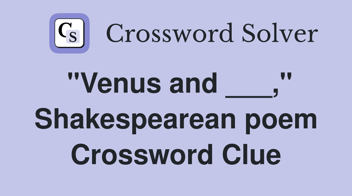 "Venus and ___," Shakespearean poem Crossword Clue