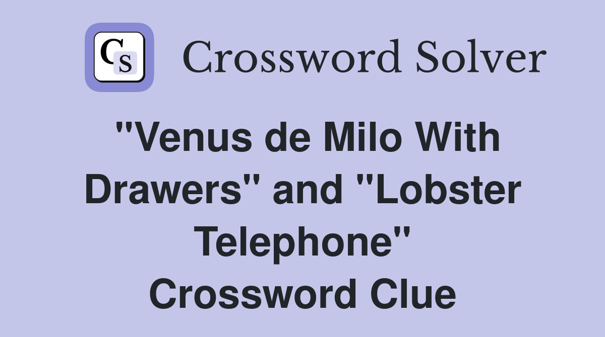 "Venus de Milo With Drawers" and "Lobster Telephone" Crossword Clue