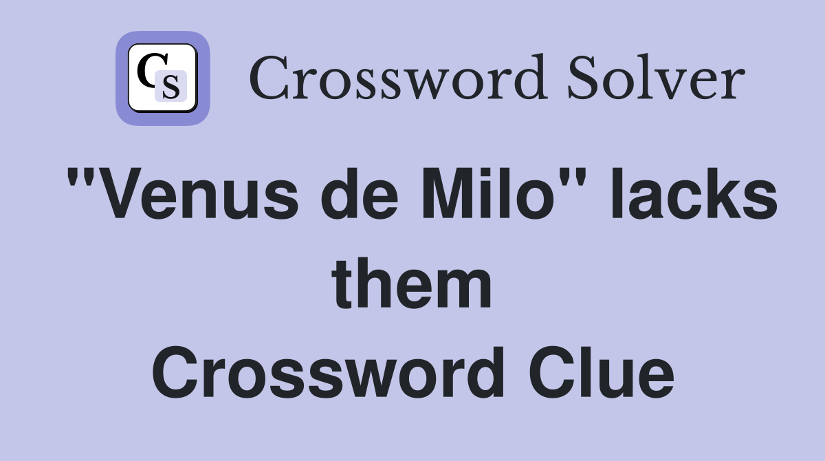 "Venus de Milo" lacks them Crossword Clue