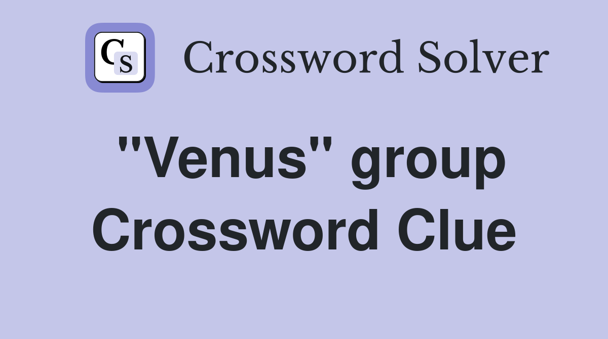 "Venus" group Crossword Clue