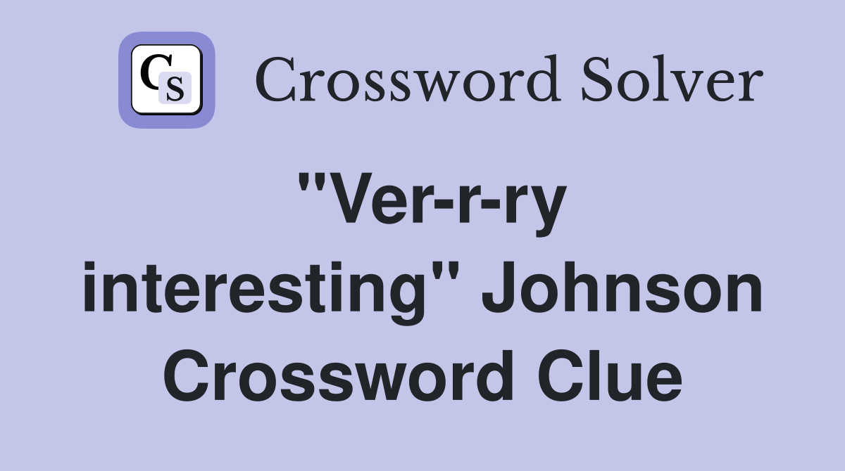 "Ver-r-ry interesting" Johnson Crossword Clue