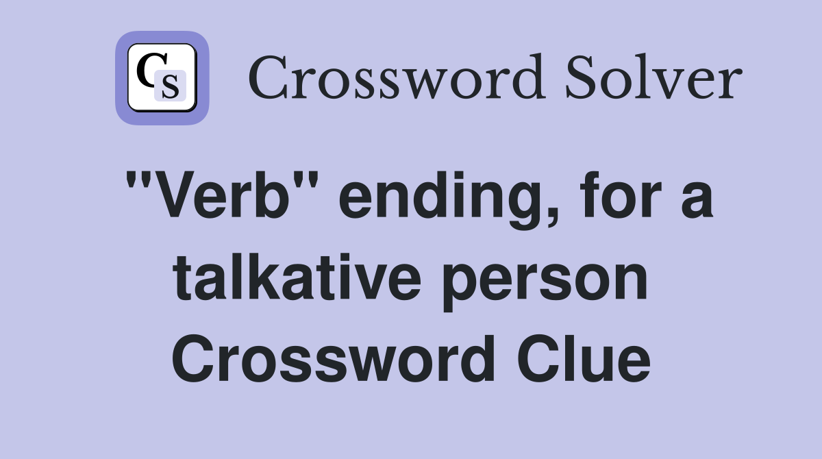 "Verb" ending, for a talkative person Crossword Clue