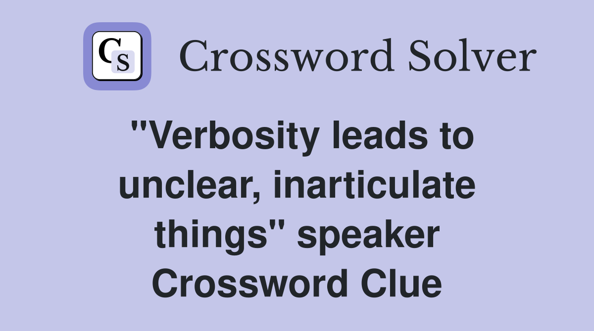 "Verbosity leads to unclear, inarticulate things" speaker Crossword Clue