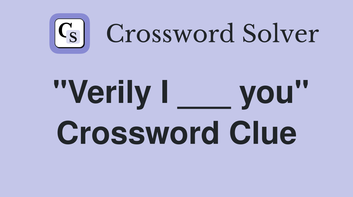 "Verily I ___ you" Crossword Clue