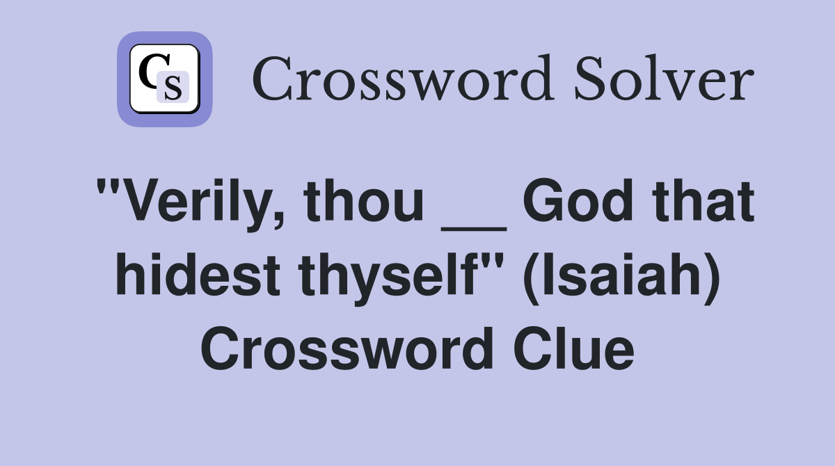 "Verily, thou __ God that hidest thyself" (Isaiah) Crossword Clue