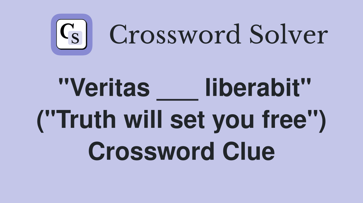 "Veritas ___ liberabit" ("Truth will set you free") Crossword Clue
