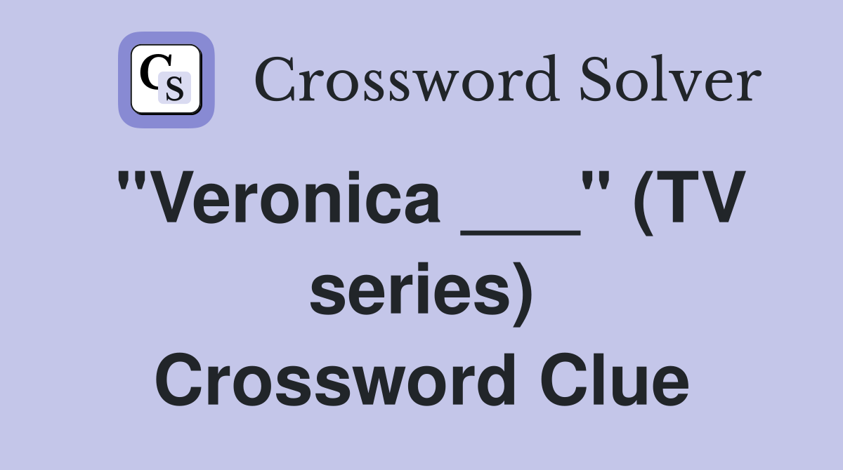 "Veronica ___" (TV series) Crossword Clue