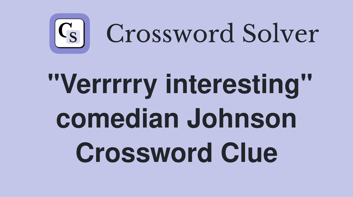 "Verrrrry interesting" comedian Johnson Crossword Clue