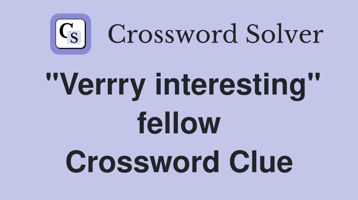 "Verrry interesting" fellow Crossword Clue