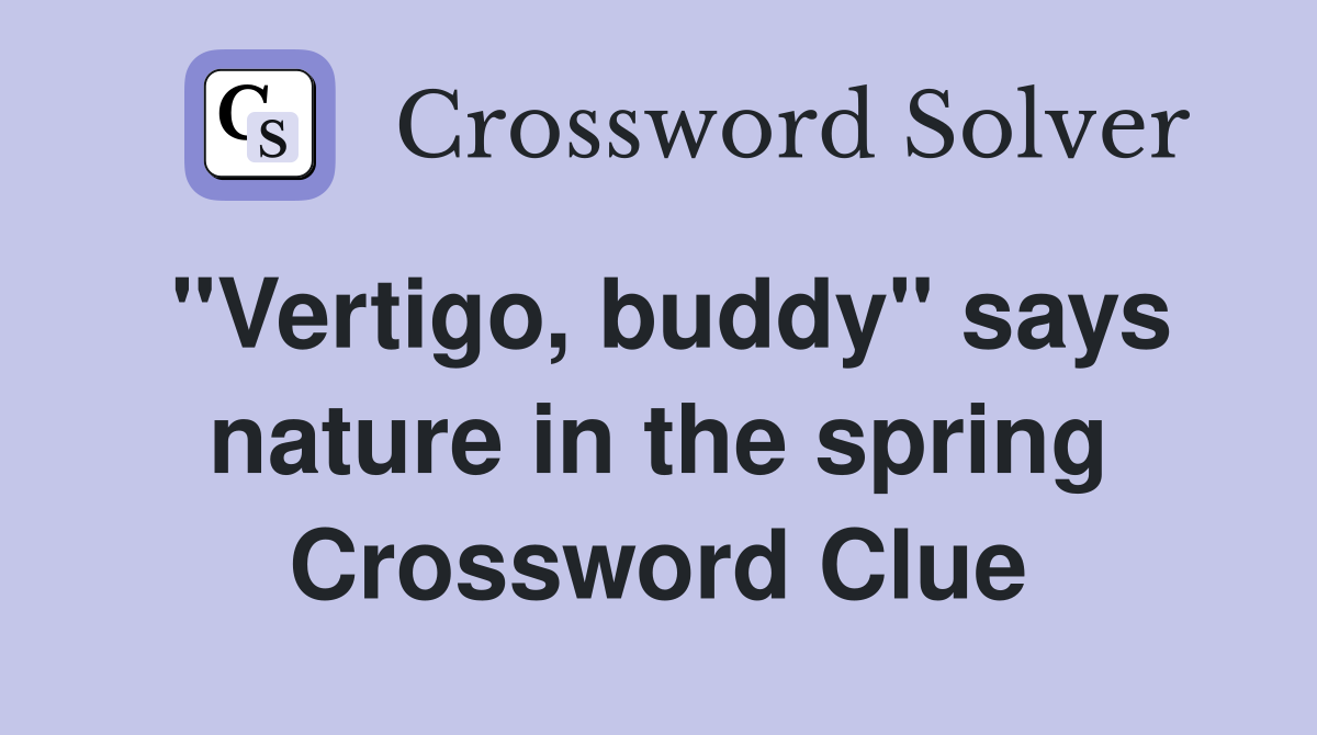 "Vertigo, buddy" says nature in the spring Crossword Clue