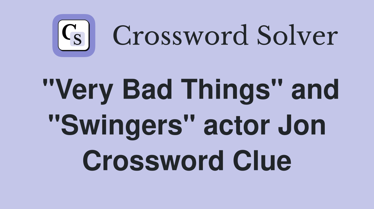 "Very Bad Things" and "Swingers" actor Jon Crossword Clue