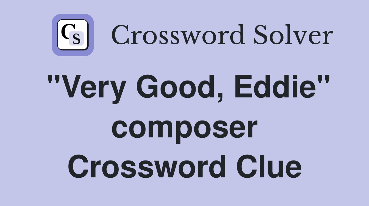 "Very Good, Eddie" composer Crossword Clue