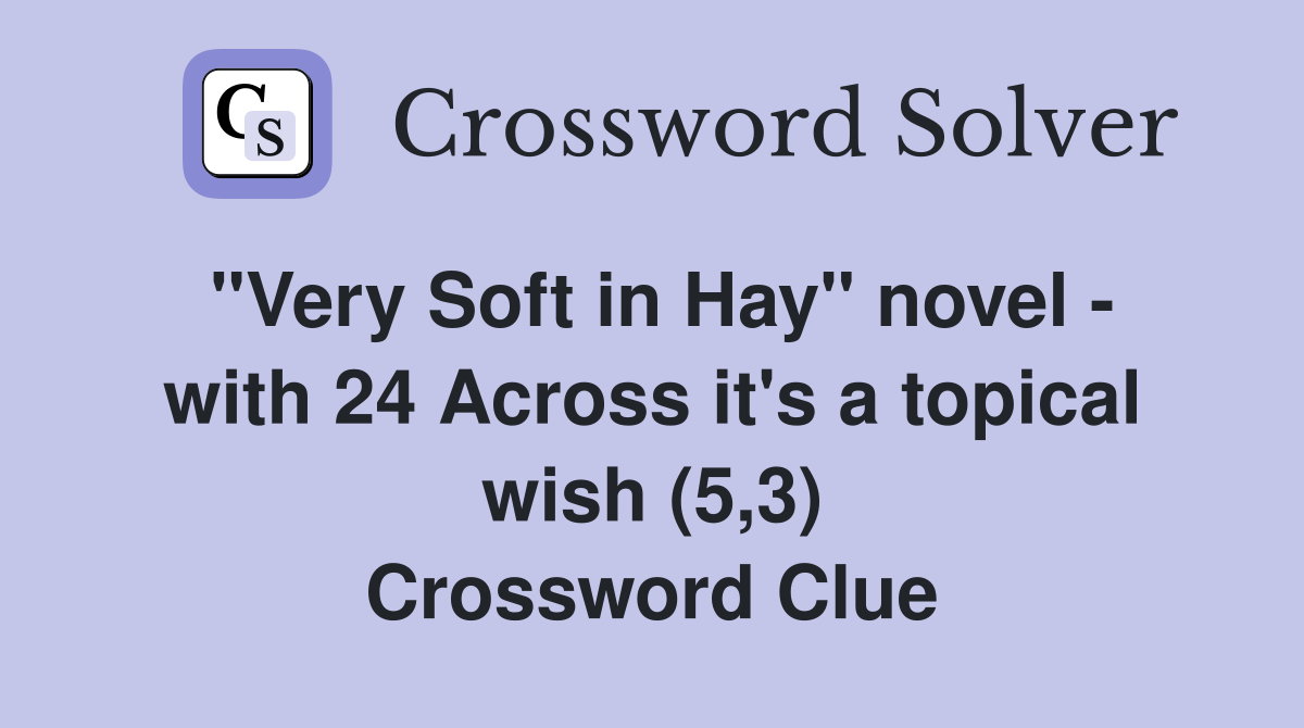 "Very Soft in Hay" novel - with 24 Across it's a topical wish (5,3) Crossword Clue