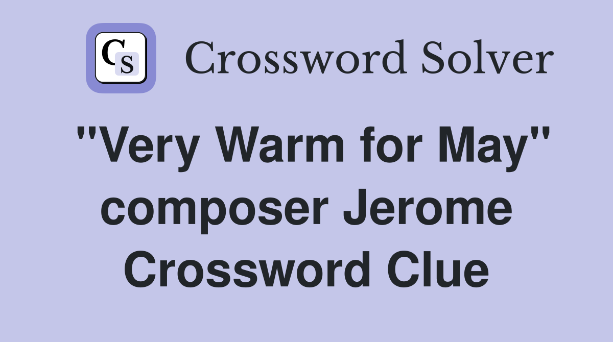 "Very Warm for May" composer Jerome Crossword Clue