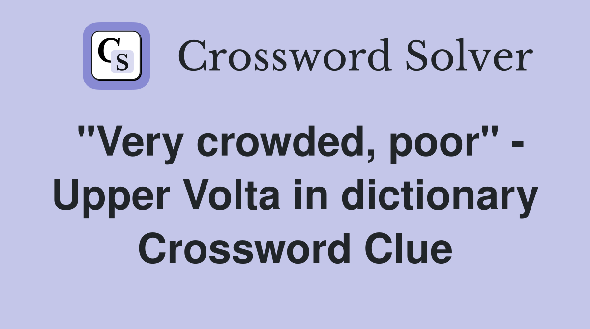 "Very crowded, poor" - Upper Volta in dictionary Crossword Clue