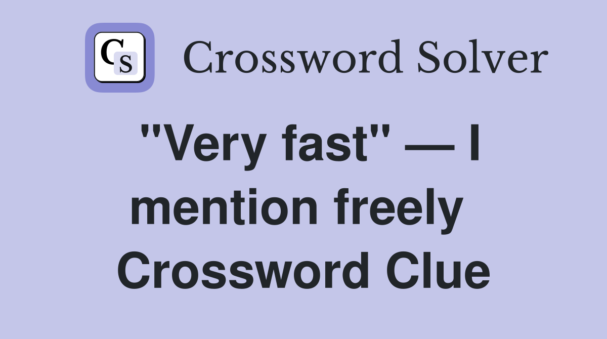 "Very fast" — I mention freely  Crossword Clue