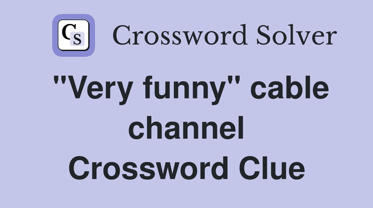 "Very funny" cable channel Crossword Clue