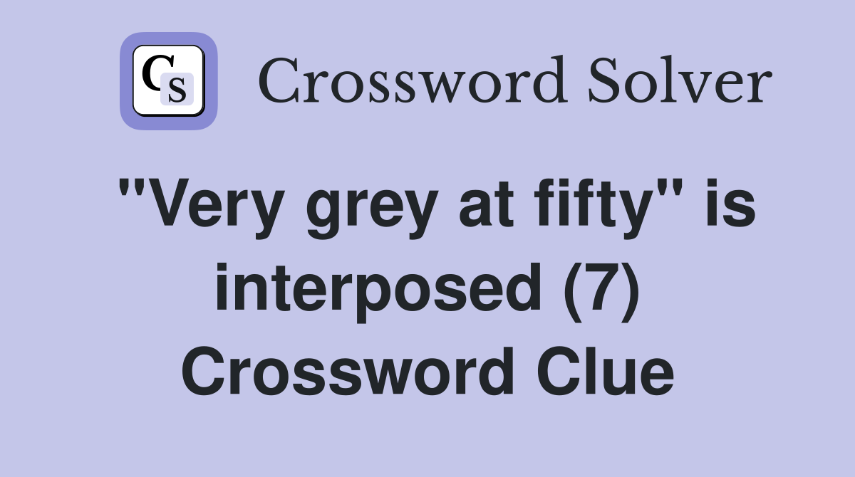 "Very grey at fifty" is interposed (7) Crossword Clue