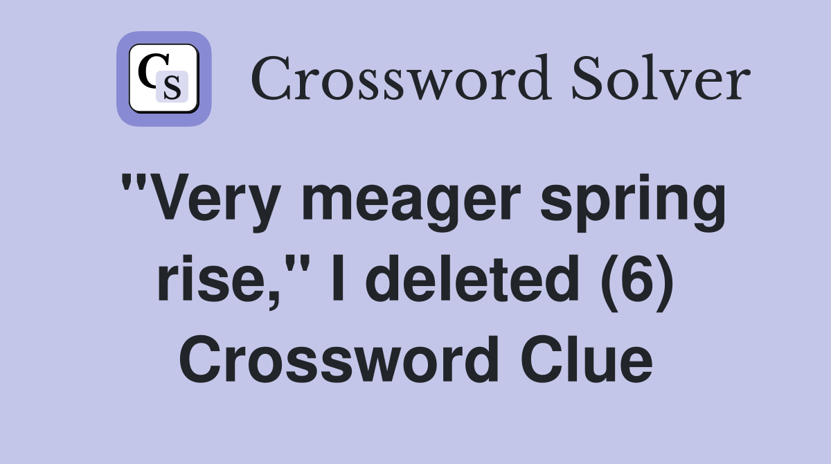 "Very meager spring rise," I deleted (6) Crossword Clue