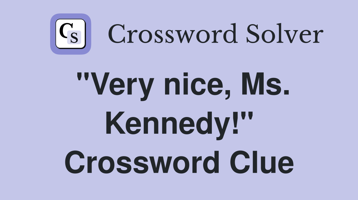 "Very nice, Ms. Kennedy!" Crossword Clue
