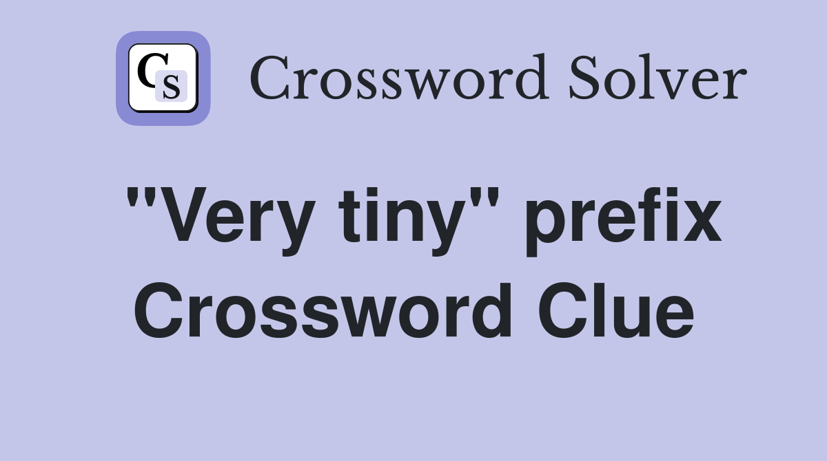 "Very tiny" prefix Crossword Clue