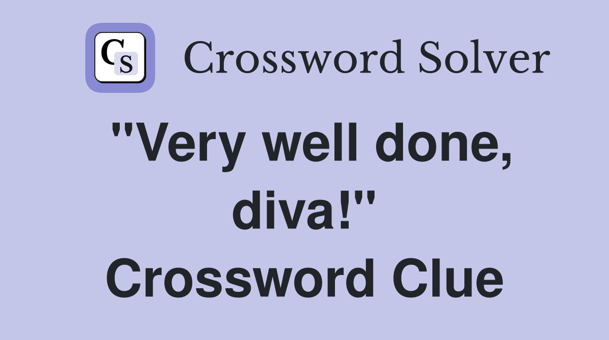 "Very well done, diva!" Crossword Clue
