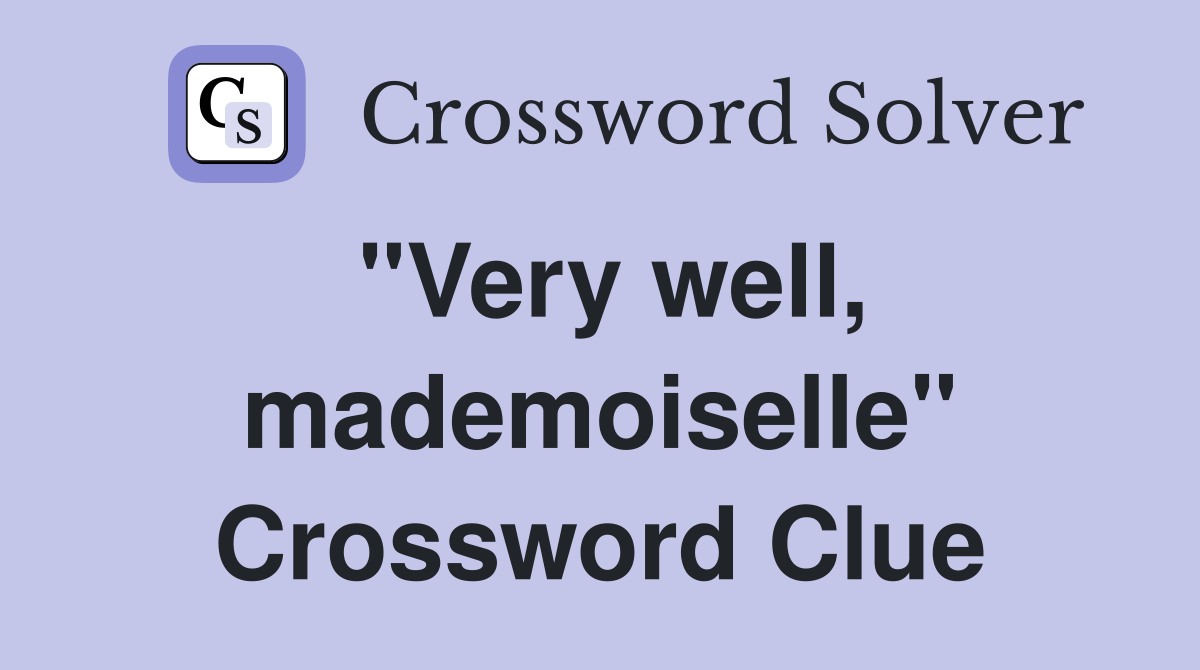 "Very well, mademoiselle" Crossword Clue