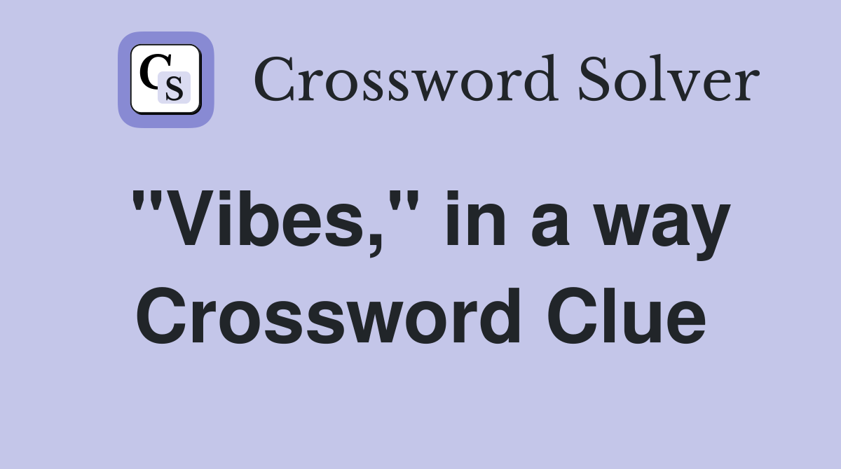 "Vibes," in a way Crossword Clue