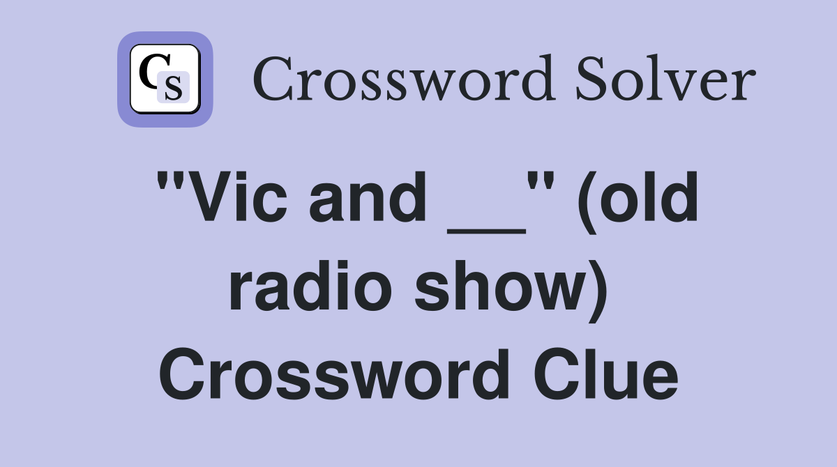 "Vic and __" (old radio show) Crossword Clue