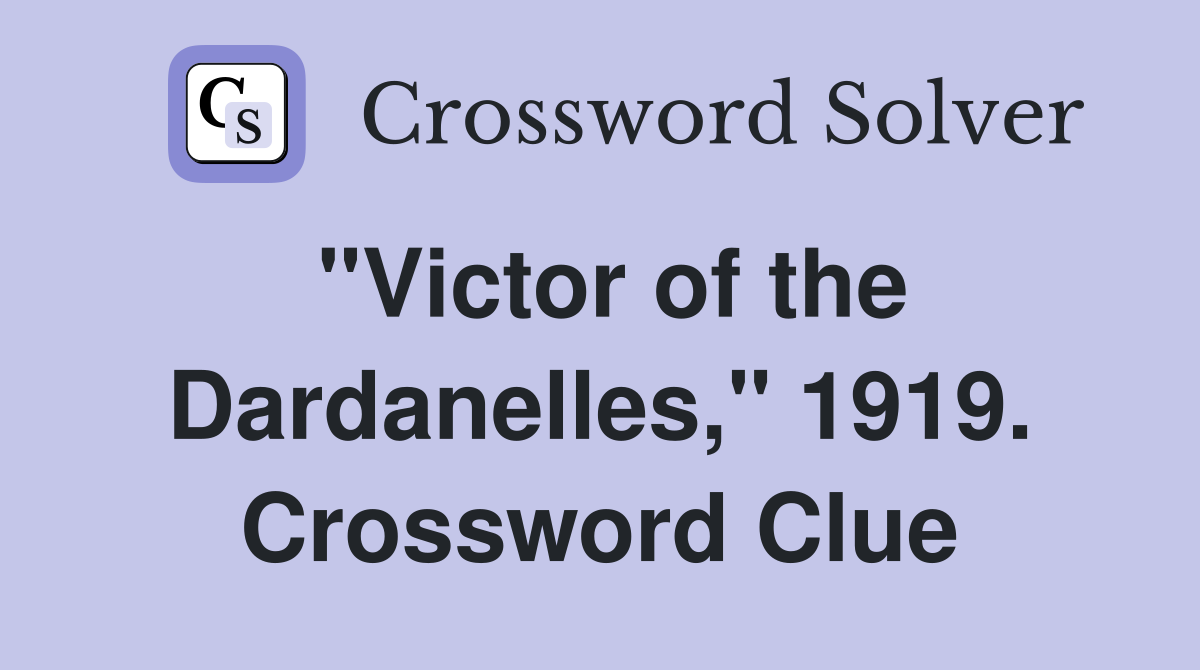 "Victor of the Dardanelles," 1919. Crossword Clue