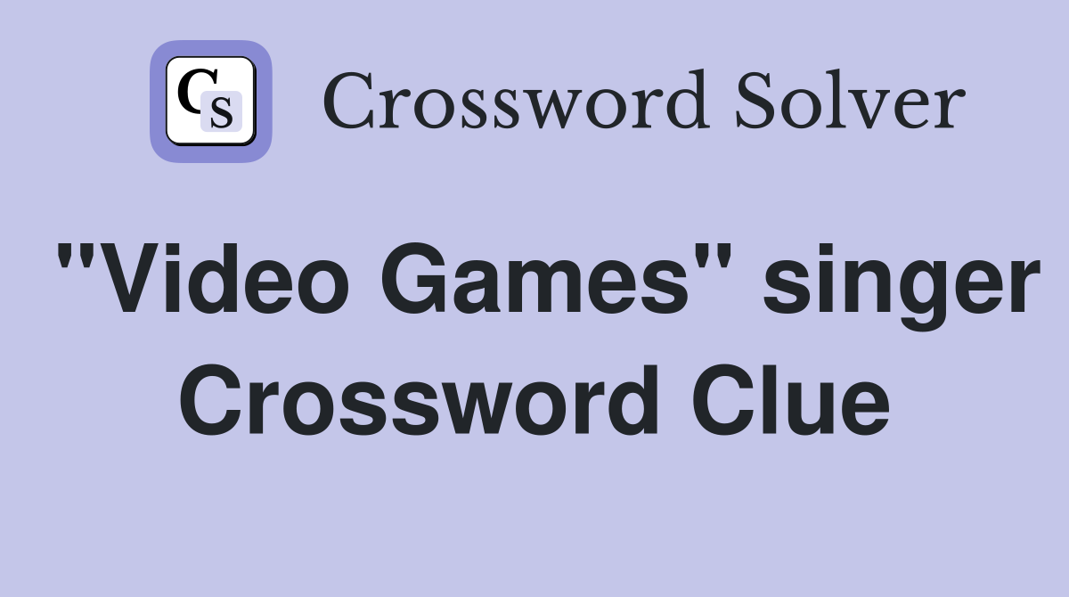 "Video Games" singer Crossword Clue