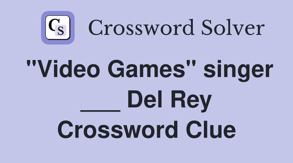 "Video Games" singer ___ Del Rey Crossword Clue