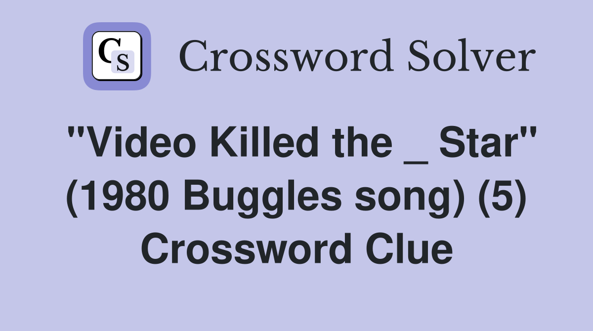 "Video Killed the _ Star" (1980 Buggles song) (5) Crossword Clue