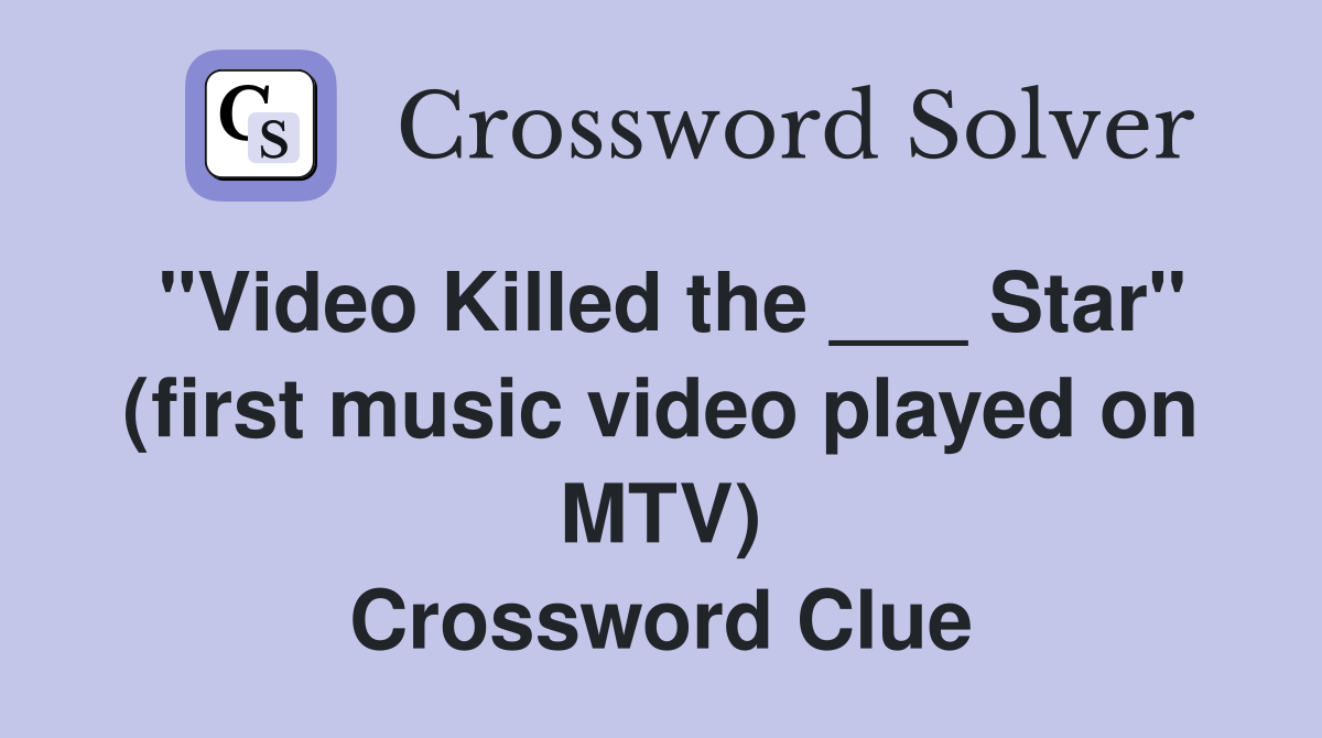 "Video Killed the ___ Star" (first music video played on MTV) Crossword Clue