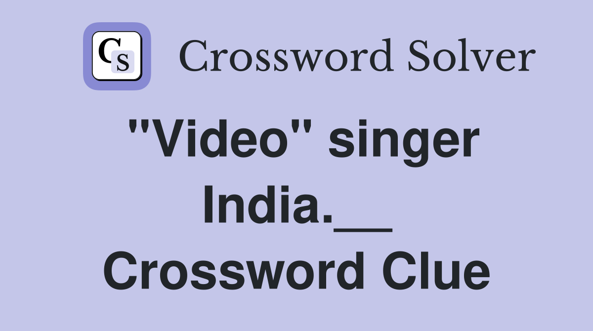 "Video" singer India.__ Crossword Clue