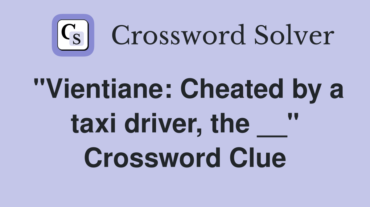 "Vientiane: Cheated by a taxi driver, the __" Crossword Clue