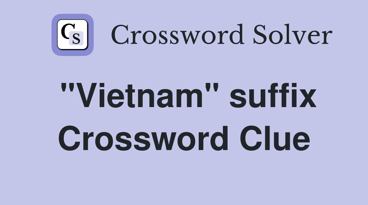 "Vietnam" suffix Crossword Clue