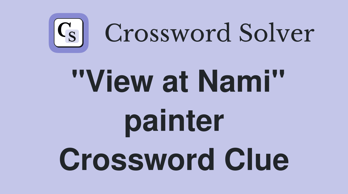 "View at Nami" painter Crossword Clue