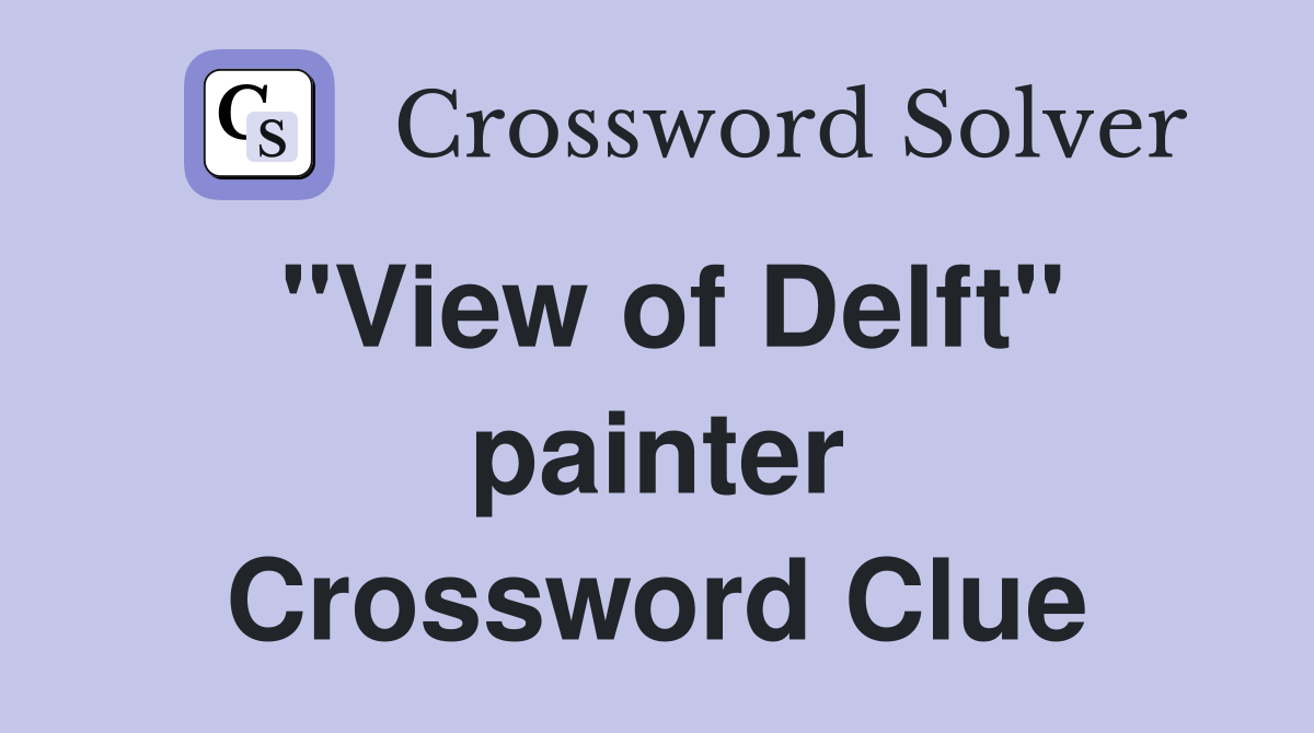 "View of Delft" painter Crossword Clue