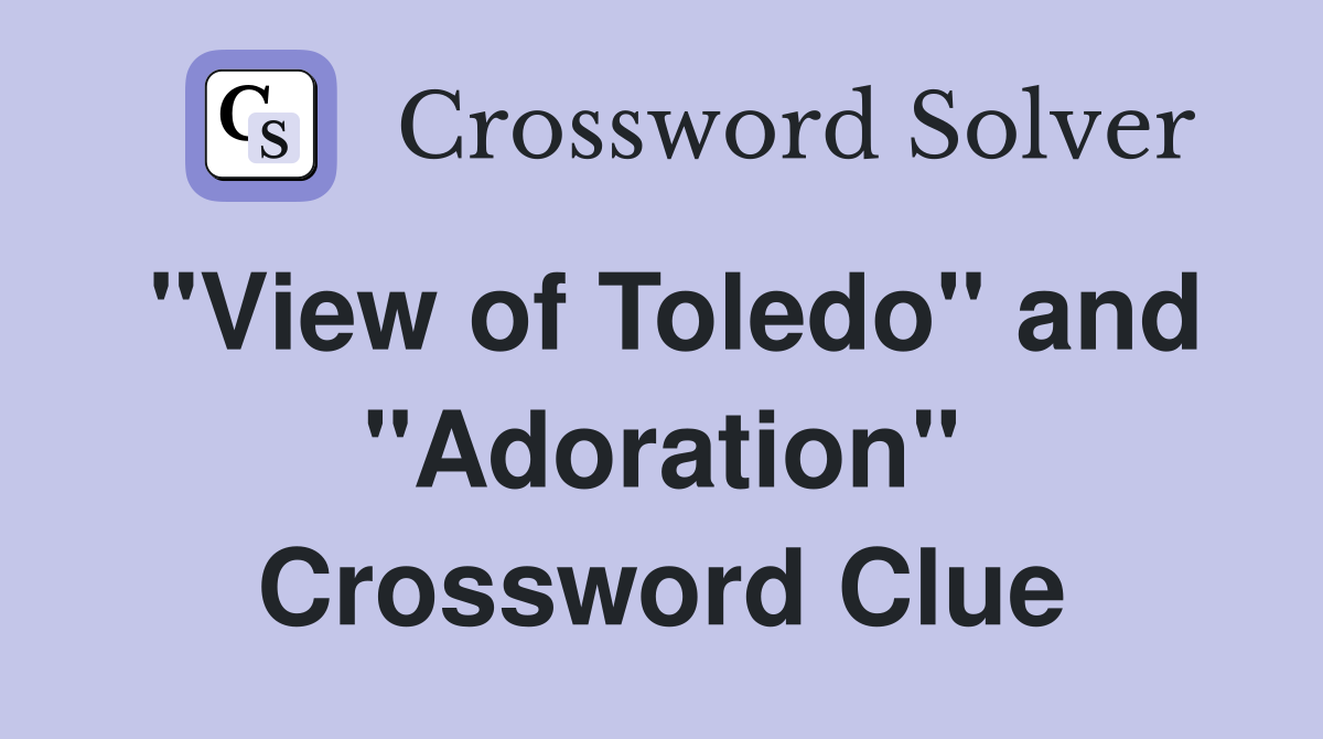 "View of Toledo" and "Adoration" Crossword Clue