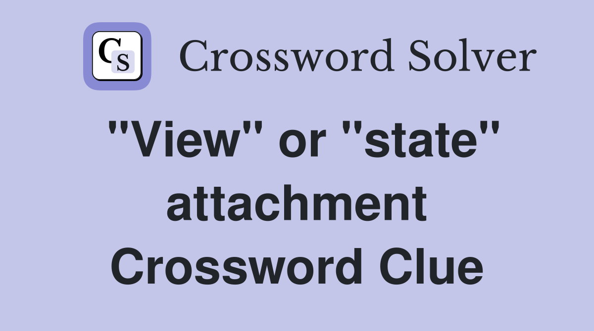 "View" or "state" attachment Crossword Clue